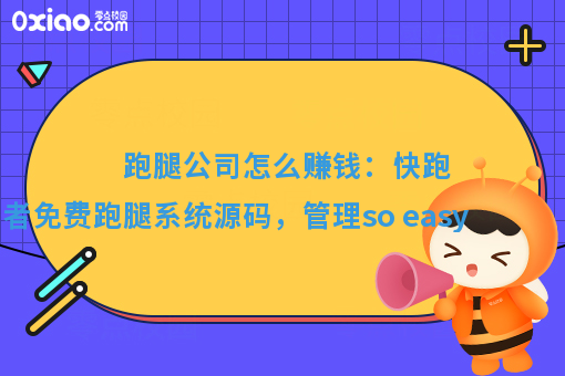 跑腿公司怎么赚钱：快跑者免费系统源码，管理so easy