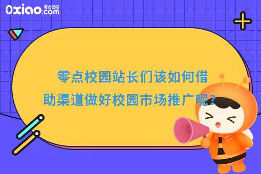 零点校园站长如何借助渠道做好校园市场推广？