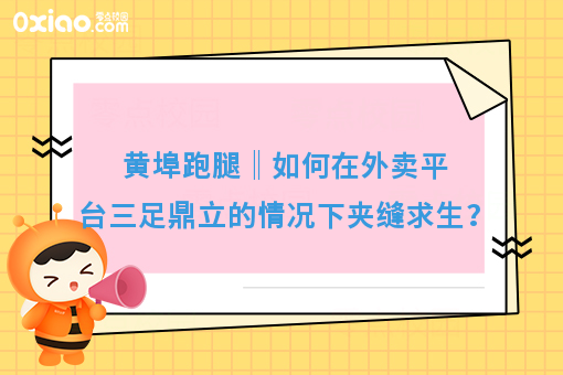 黄埠跑腿‖如何在外卖平台三足鼎立的情况下夹缝求生？