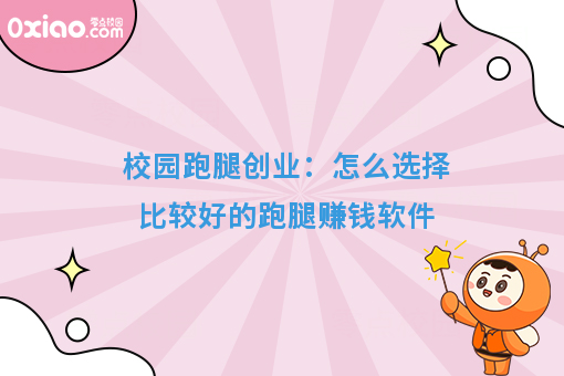 校园跑腿创业：怎么选择比较好的跑腿赚钱软件