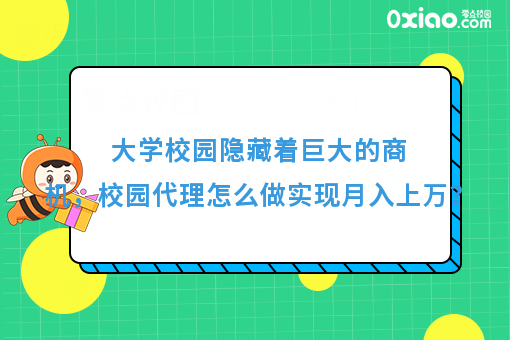 大学校园隐藏着巨大的商机，校园代理怎么做？