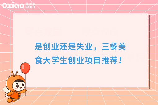 是创业还是失业，三餐美食大学生创业项目推荐！