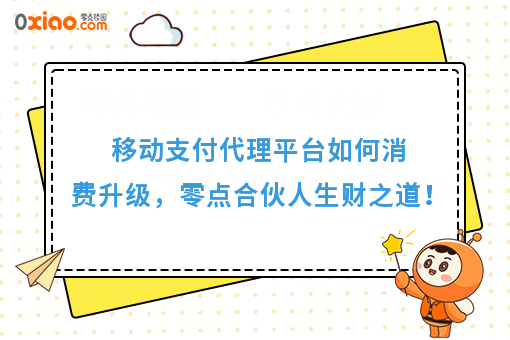 移动支付代理平台如何消费升级,零点合伙人生财之道!