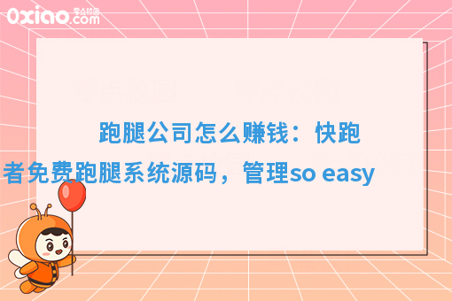 跑腿公司怎么赚钱：快跑者免费跑腿系统源码，管理so easy