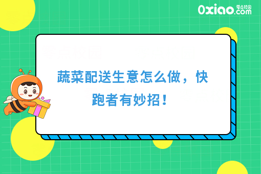 蔬菜配送生意怎么做，快跑者有妙招！