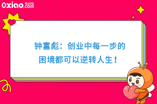 钟富彪：创业中每一步的困境都可以逆转人生！