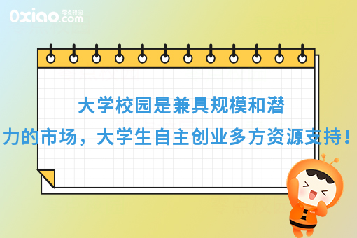 大学校园是兼具规模和潜力的市场，大学生自主创业多方资源支持