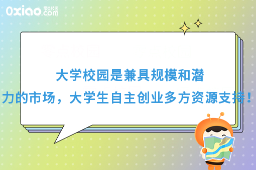 大学校园是兼具规模和潜力的市场，大学生自主创业多方资源支持