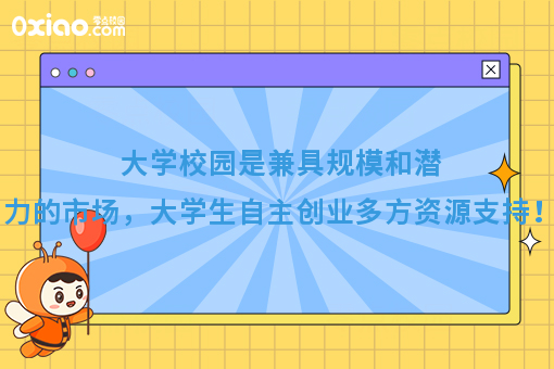 大学校园是兼具规模和潜力的市场，大学生自主创业多方资源支持