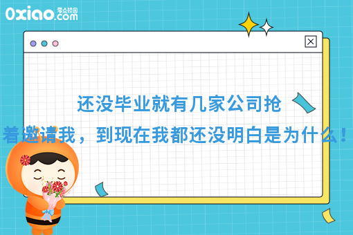 还没毕业就有几家公司抢着邀请我，到现在我都还没明白是为什么