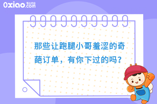 那些让跑腿小哥羞涩的奇葩订单，有你下过的吗？