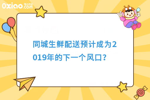 同城生鲜配送预计成为2019年的下一个风口?