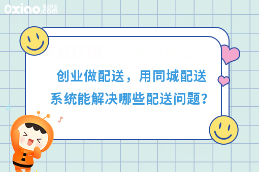 创业做配送，用同城配送系统能解决哪些配送问题？ 