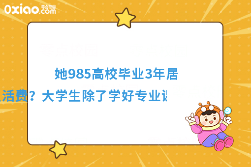 985高校毕业3年跟爸妈要生活费？大学锻炼这6个能力有助于***业！