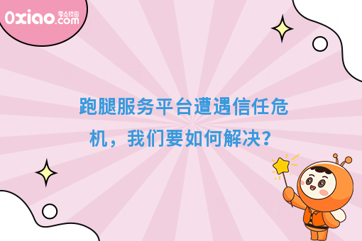 跑腿服务平台遭遇信任危机，我们要如何解决？