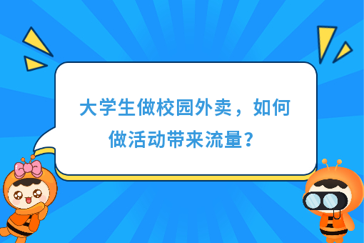 https://www.0xiao.com/3cfoodcn/info/image/20220706/62c5487b6bb45.jpg?tt=%E5%A4%A7%E5%AD%A6%E7%94%9F%E5%81%9A%E6%A0%A1%E5%9B%AD%E5%A4%96%E5%8D%96%EF%BC%8C%E5%A6%82%E4%BD%95%E5%81%9A%E6%B4%BB%E5%8A%A8%E5%B8%A6%E6%9D%A5%E6%B5%81%E9%87%8F%EF%BC%9F