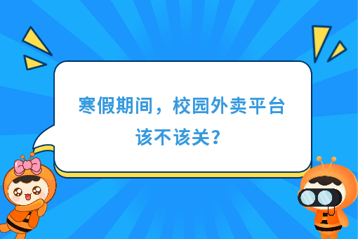 https://www.0xiao.com/3cfoodcn/info/image/20220706/62c5487b6bb45.jpg?tt=%E5%AF%92%E5%81%87%E6%9C%9F%E9%97%B4%EF%BC%8C%E6%A0%A1%E5%9B%AD%E5%A4%96%E5%8D%96%E5%B9%B3%E5%8F%B0%E8%AF%A5%E4%B8%8D%E8%AF%A5%E5%85%B3%EF%BC%9F